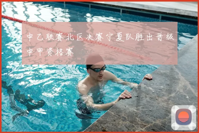 中乙联赛北区决赛宁夏队胜出晋级中甲资格赛