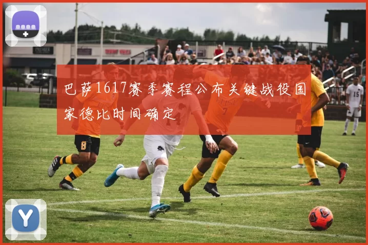 巴萨1617赛季赛程公布关键战役国家德比时间确定
