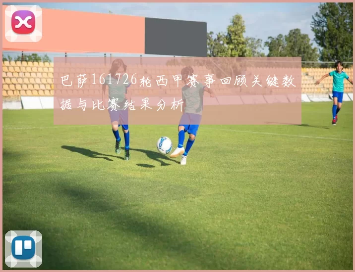 巴萨161726轮西甲赛事回顾关键数据与比赛结果分析