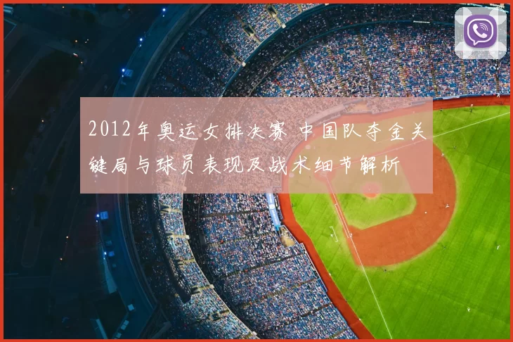 2012年奥运女排决赛 中国队夺金关键局与球员表现及战术细节解析
