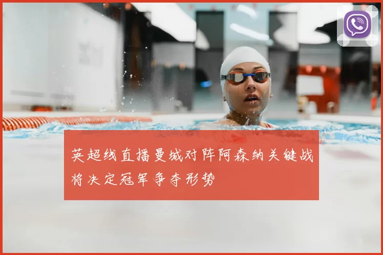 英超线直播曼城对阵阿森纳关键战将决定冠军争夺形势