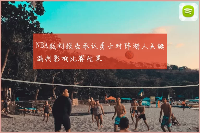 NBA裁判报告承认勇士对阵湖人关键漏判影响比赛结果