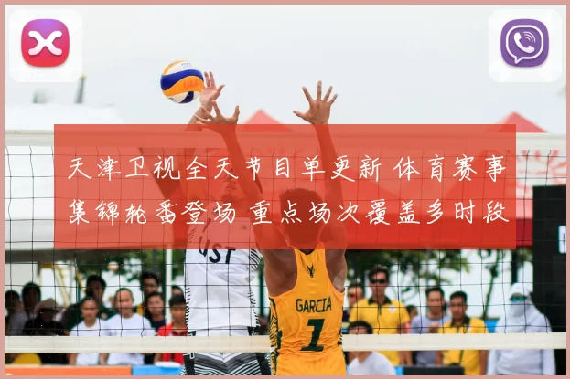 天津卫视全天节目单更新 体育赛事集锦轮番登场 重点场次覆盖多时段播出