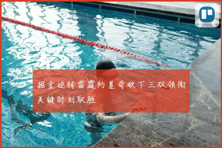 掘金逆转雷霆约基奇砍下三双领衔关键时刻取胜