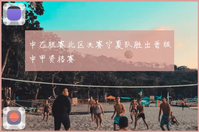 中乙联赛北区决赛宁夏队胜出晋级中甲资格赛