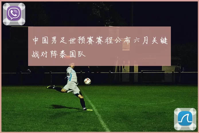 中国男足世预赛赛程公布六月关键战对阵泰国队