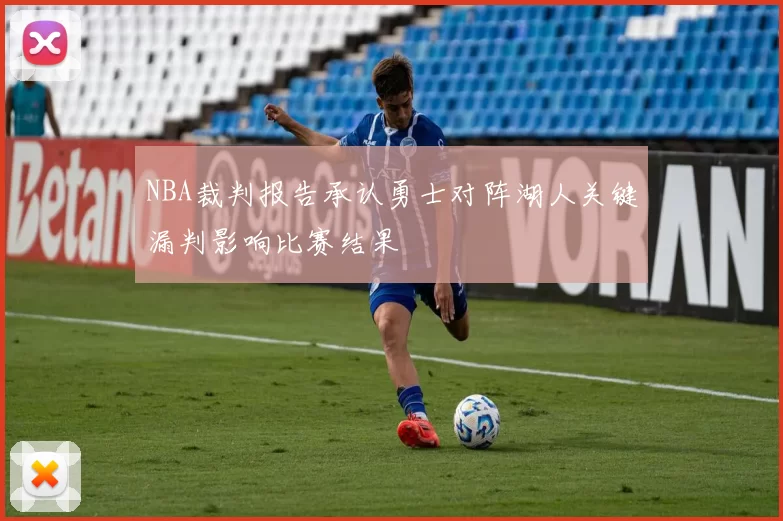 NBA裁判报告承认勇士对阵湖人关键漏判影响比赛结果